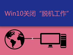 Win10系统怎么解除脱机工作?系统无网络取消脱机工作的办法