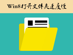 Win8打开文件夹速度慢怎么解决？解决Win8文件夹卡顿的方法