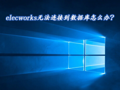 Win10系统elecworks连不上数据库怎么破？