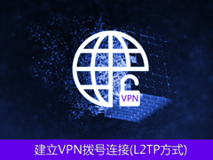 L2TP是什么？Win10系统怎么建立VPN拨号连接(L2TP方式)？