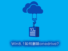 Win8.1如何彻底删除OneDrive？Win8.1卸载OneDrive的操作技巧