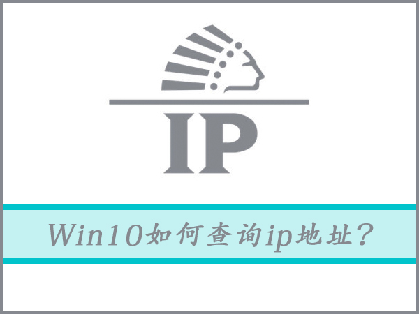 Win10如何查询ip地址？Win10电脑查询ip地址的方法