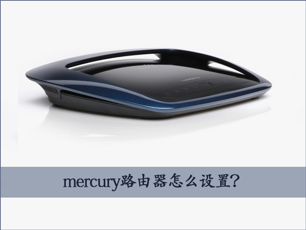 水星路由器怎么设置？Win7设置mercury无线路由器的操作教程